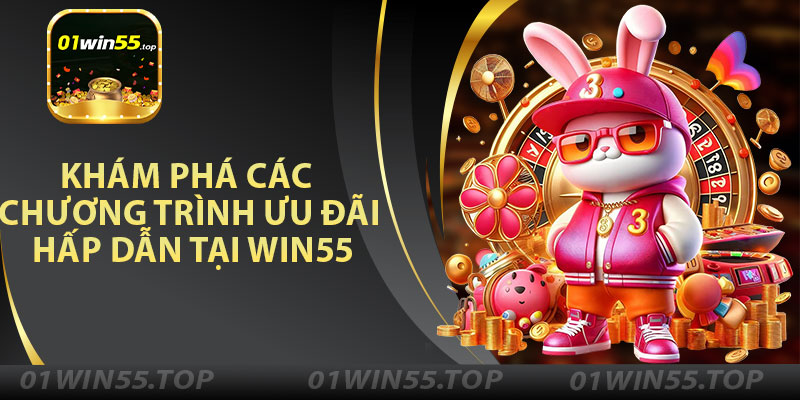 Khám Phá Các Chương Trình Ưu Đãi Hấp Dẫn Tại Win55