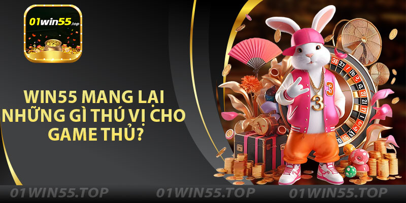 Win55 Mang Lại Những Gì Thú Vị Cho Game Thủ