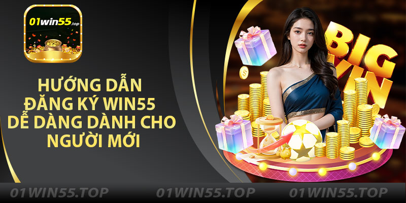 Hướng Dẫn Đăng Ký Win55 Dễ Dàng Dành Cho Người Mới