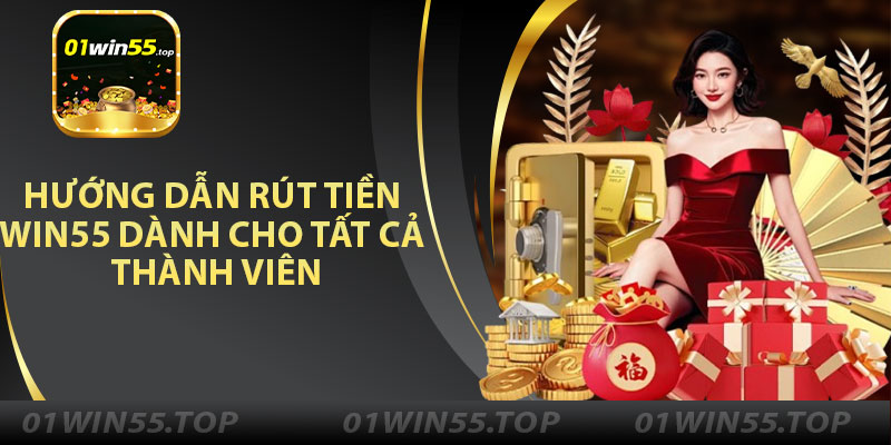 Hướng Dẫn Rút Tiền Win55 Dành Cho Tất Cả Các Thành Viên