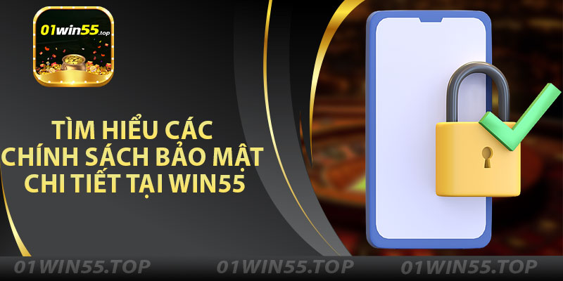 Tìm Hiểu Các Chính Sách Bảo Mật Chi Tiết Tại Win55