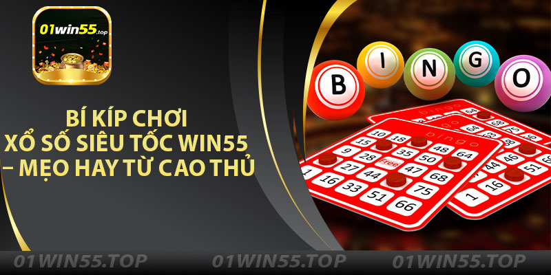 Bí Kíp Chơi Xổ Số Siêu Tốc Win55 – Mẹo Hay Từ Cao Thủ