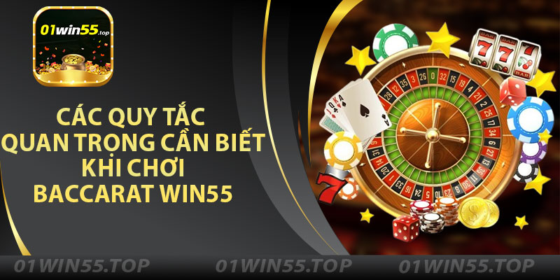 Các Quy Tắc Quan Trọng Cần Biết Khi Chơi Baccarat Win55